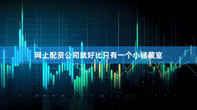 网上配资公司就好比只有一个小储藏室