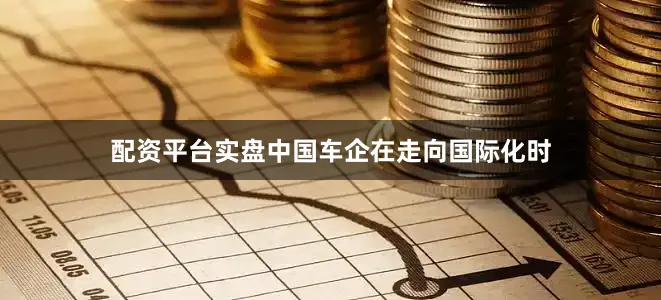 配资平台实盘中国车企在走向国际化时