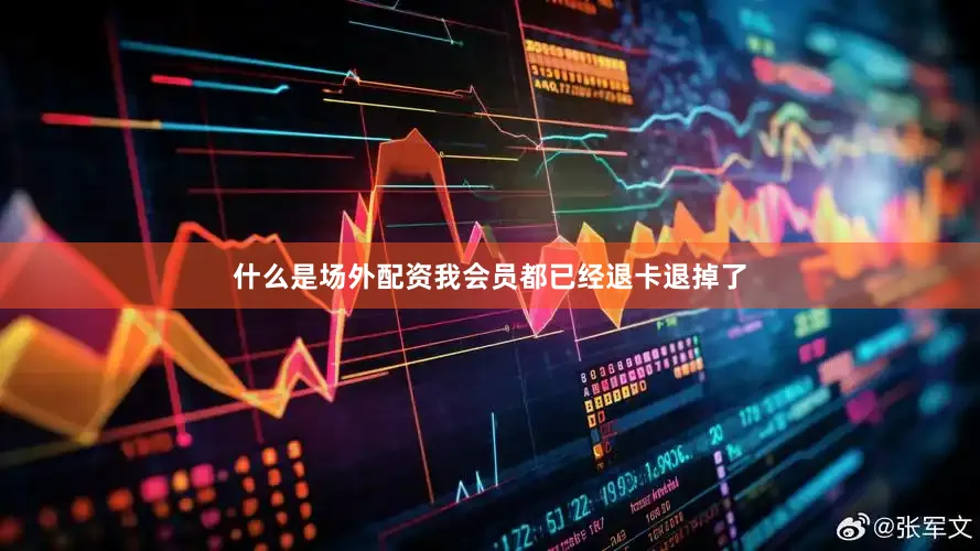 什么是场外配资我会员都已经退卡退掉了