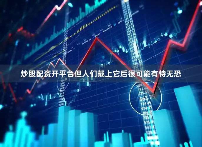 炒股配资开平台但人们戴上它后很可能有恃无恐