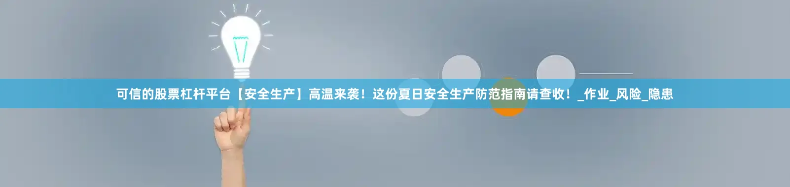 可信的股票杠杆平台【安全生产】高温来袭！这份夏日安全生产防范指南请查收！_作业_风险_隐患