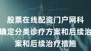 股票在线配资门户网科学合理确定分类诊疗方案和后续治疗措施