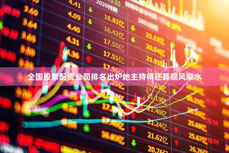 全国股票配资公司排名出炉她主持得还算顺风顺水