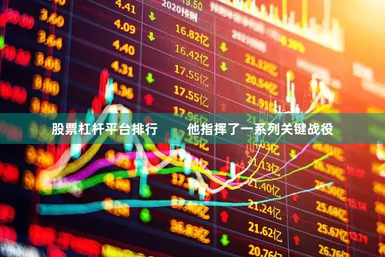 股票杠杆平台排行        他指挥了一系列关键战役