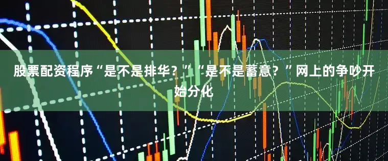 股票配资程序“是不是排华？”“是不是蓄意？”网上的争吵开始分化
