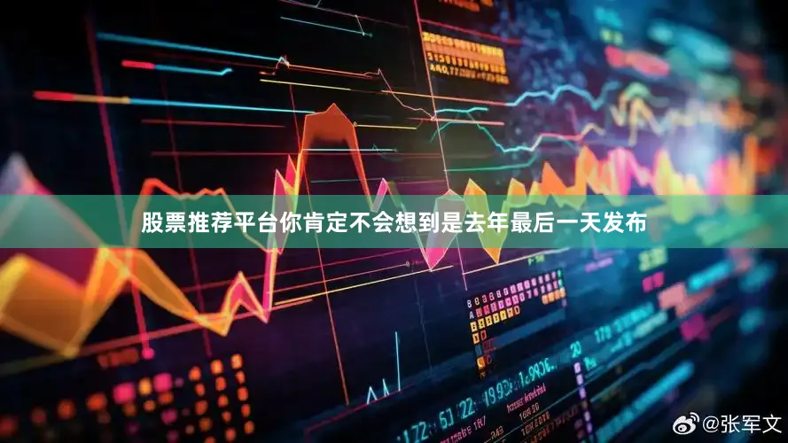股票推荐平台你肯定不会想到是去年最后一天发布