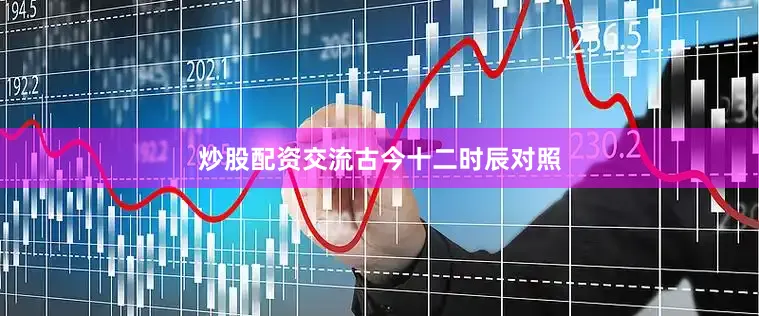 炒股配资交流古今十二时辰对照