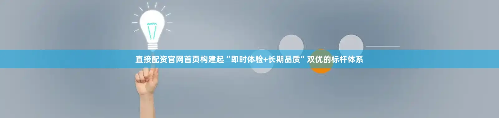 直接配资官网首页构建起“即时体验+长期品质”双优的标杆体系